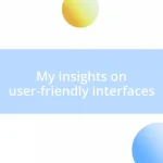 My insights on user-friendly interfaces