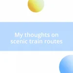 My thoughts on scenic train routes