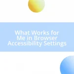 What Works for Me in Browser Accessibility Settings